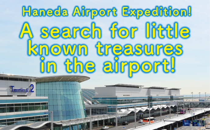Haneda Airport Expedition!A search for little known treasures in the airport!